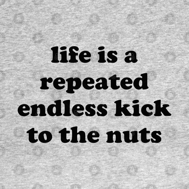 Life Is A Repeated Endless Kick To The Nuts - Oddly Specific, Cursed Meme by SpaceDogLaika